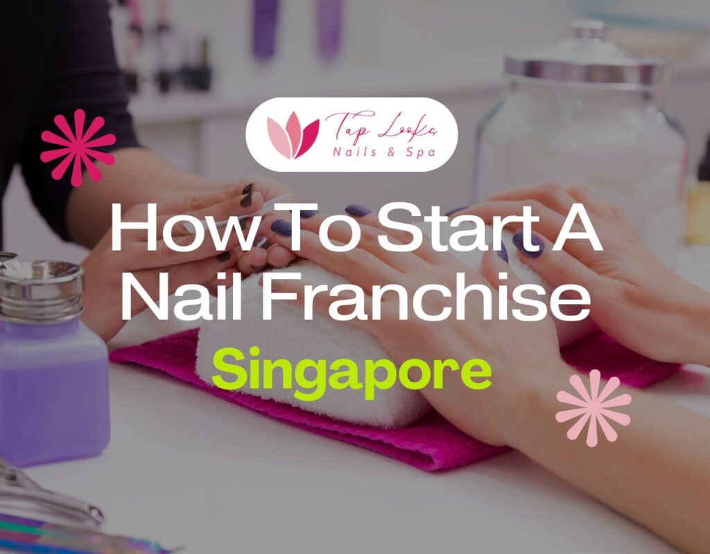 How To Start A Nail Franchise In Singapore